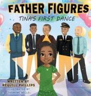 Father Figures: Tina's First Dance di Requill Phillips edito da LIGHTNING SOURCE INC