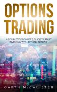 Options Trading: A Complete Beginner's Guide to Start Investing with Options Trading di Garth McCalister edito da LIGHTNING SOURCE INC