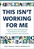 This Isn't Working for Me: A Practical Guide for Making Every Relationship in Your Life More Fulfilling, Authentic, and Intentional di Ilene S. Cohen, Edrica D. Richardson edito da BRIDGE CITY BOOKS