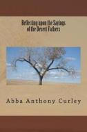 Reflecting Upon the Sayings of the Desert Fathers di Abba Anthony Curley edito da Createspace Independent Publishing Platform