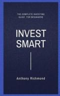 Invest Smart: The Complete Investing Guide for Beginners di Anthony Richmond edito da Createspace Independent Publishing Platform
