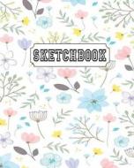 Sketchbook: Colorful Flower Style: 110 Pages of 8 X 10 Blank Paper for Drawing, Doodling or Sketching (Sketchbooks) di Freedom Life edito da Createspace Independent Publishing Platform