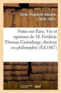 Notes Sur Paris, Vie Et Opinions de M. Fr d ric Thomas Graindorge, Docteur En Philosophie di Taine-H edito da Hachette Livre - BNF