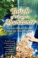 Touch of Nature to Abundance, How to Attract Money and All Your Dreams di Sylvie Vallee edito da Sylvie Vallee