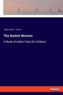 The Basket Woman di Mary Hunter Austin edito da hansebooks