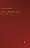 The Edinburgh High School French Conversation-Grammar di Charles Henri Schneider edito da Outlook Verlag