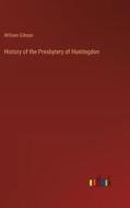 History of the Presbytery of Huntingdon di William Gibson edito da Outlook Verlag