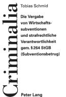 Die Vergabe von Wirtschaftssubventionen und strafrechtliche Verantwortlichkeit gem.  264 StGB (Subventionsbetrug) di Tobias Schmid edito da Lang, Peter GmbH