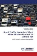 Road Traffic Noise is a Silent Killer of Male Gonads of Albino Rat di Purushottam Pramanik, Snehangshu Biswas edito da LAP Lambert Academic Publishing