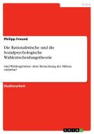 Die Rationalistische und die Sozialpsychologische Wahlentscheidungstheorie di Philipp Freund edito da GRIN Publishing