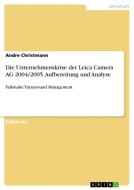 Die Unternehmenskrise der Leica Camera AG 2004/2005. Aufbereitung und Analyse di Andre Christmann edito da GRIN Verlag