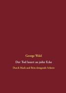Der Tod lauert an jeder Ecke di George Wald edito da Books on Demand