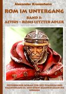 Rom im Untergang Band 5: Aetius - Roms letzter Adler di Alexander Kronenheim edito da Books on Demand