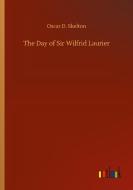 The Day of Sir Wilfrid Laurier di Oscar D. Skelton edito da Outlook Verlag