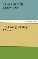 The Courage of Marge O'Doone di James Oliver Curwood edito da TREDITION CLASSICS