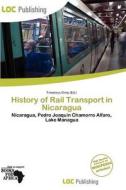History Of Rail Transport In Nicaragua edito da Loc Publishing