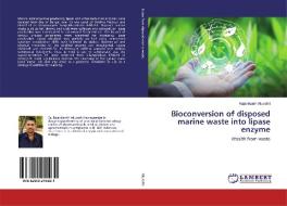 Bioconversion of disposed marine waste into lipase enzyme di Rajanikanth Akurathi edito da LAP Lambert Academic Publishing