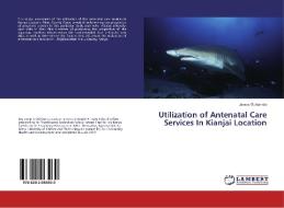 Utilization of Antenatal Care Services In Kianjai Location di James Odhiambo edito da LAP Lambert Academic Publishing