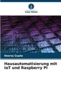 Hausautomatisierung mit IoT und Raspberry Pi di Neeraj Gupta edito da Verlag Unser Wissen