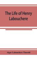 The life of Henry Labouchere di Algar Labouchere Thorold edito da Alpha Editions