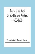 The Session Book Of Bunkle And Preston, 1665-1690 edito da Alpha Editions