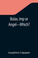 BOLAX, IMP OR ANGEL-WHICH di JOSEPHINE CULPEPER edito da LIGHTNING SOURCE UK LTD