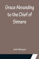 Grace Abounding to the Chief of Sinners di John Bunyan edito da Alpha Editions
