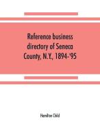 Reference business directory of Seneca County, N.Y., 1894-'95 di Hamilton Child edito da Alpha Editions