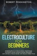 Electroculture for Beginners di Robert Pennington edito da Robert Pennington