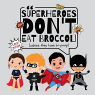 SUPERHEROES DON'T EAT BROCCOLI, UNLESS THEY HAVE TO POOP di Lolly Writes edito da Lolly Writes, LLC