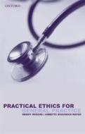 Practical Ethics For General Practice di Wendy A. Rogers, Annette J. Braunack-Mayer edito da Oxford University Press