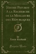 Jerome Paturot A La Recherche De La Meilleure Des Republiques, Vol. 2 (classic Reprint) di Louis Reybaud edito da Forgotten Books