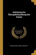Anleitung Zur Übungsbehandlung Der Ataxie di Alfred Goldscheider edito da WENTWORTH PR
