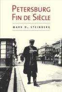 Petersburg Fin De Siecle di Mark D. Steinberg edito da Yale University Press