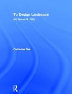 To Design Landscape di Catherine Dee edito da Routledge