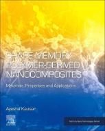 Shape Memory Polymer-Derived Nanocomposites: Materials, Properties, and Applications di Ayesha Kausar edito da ELSEVIER
