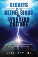 Secrets of the Bethel Signs and Wonders Culture di Greg Taylor edito da Third Heaven Publishing