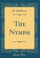 The Nymph (Classic Reprint) di F. Dickberry edito da Forgotten Books