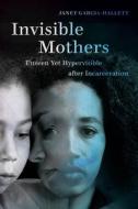 Invisible Mothers di Janet Garcia-Hallett edito da University Of California Press