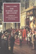 The Kaiser and His Court di John C. G. Rohl, John C. G. R. Hl, John C. G. Ruhl edito da Cambridge University Press