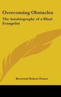 Overcoming Obstacles: The Autobiography of a Blind Evangelist di Reverend Robert Fraser edito da Kessinger Publishing