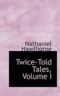 Twice-told Tales, Volume I di Nathaniel Hawthorne edito da Bibliolife