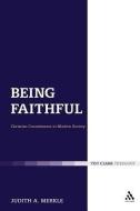 Being Faithful: Christian Commitment in Modern Society di Judith A. Merkle edito da CONTINNUUM 3PL