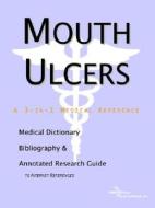 Mouth Ulcers - A Medical Dictionary, Bibliography, And Annotated Research Guide To Internet References di Icon Health Publications edito da Icon Group International