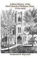 A Short History of the First Church of Methuen, Mass. (1729-1929) di Frederick D. Hayward edito da Sicpress.com