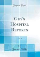Guy's Hospital Reports, Vol. 9 (Classic Reprint) di Samuel Wilks edito da Forgotten Books