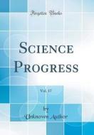 Science Progress, Vol. 17 (Classic Reprint) di Unknown Author edito da Forgotten Books