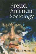Freud and American Sociology di Philip Manning edito da Polity Press