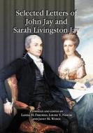 Selected Letters of John Jay and Sarah Livingston Jay di John Jay, Sarah Livingston Jay edito da McFarland