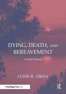 Dying, Death, and Bereavement di Lewis R. Aiken edito da Taylor & Francis Inc